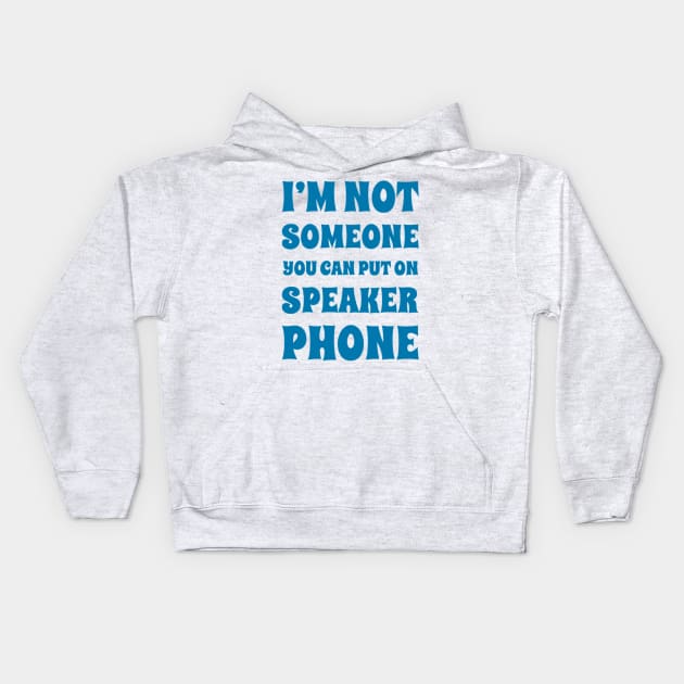I'm Not Someone You Can Put On Speaker Phone. Snarky Sarcastic Comment. Kids Hoodie by That Cheeky Tee